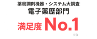 薬局調剤機器・システム大調査 電子薬歴部門 満足度No.1 ※3
