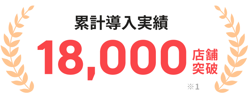 累計導入実績18,000店舗突破 ※1